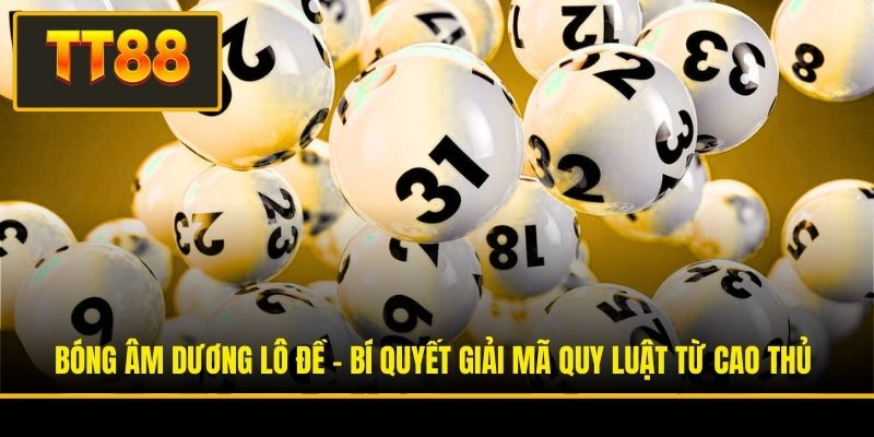 Bóng Âm Dương Lô Đề - Bí Quyết Giải Mã Quy Luật Từ Cao Thủ