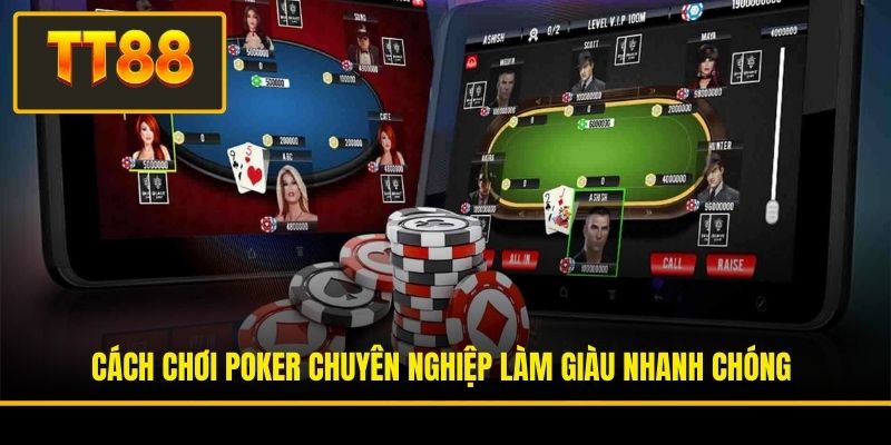 Cách Chơi Poker Chuyên Nghiệp Làm Giàu Nhanh Chóng