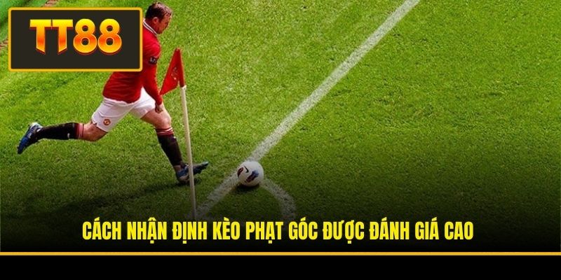 Cách nhận định kèo phạt góc được đánh giá cao
