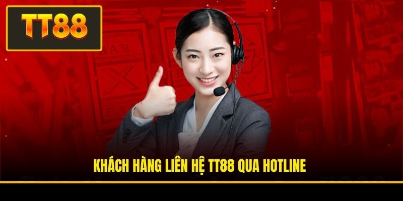 Khách hàng liên hệ TT88 qua hotline