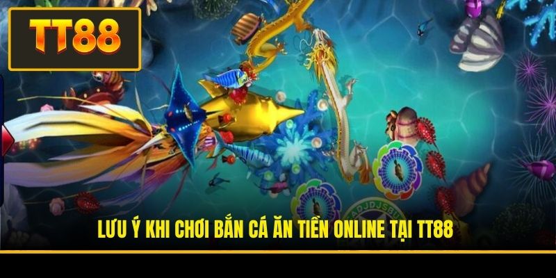 Lưu ý khi chơi bắn cá ăn tiền online tại TT88