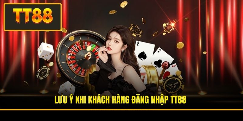 Lưu ý khi khách hàng đăng nhập TT88