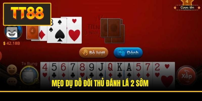 Mẹo dụ dỗ đối thủ đánh lá 2 sớm