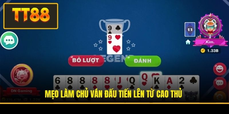 Mẹo làm chủ ván đấu tiến lên từ cao thủ