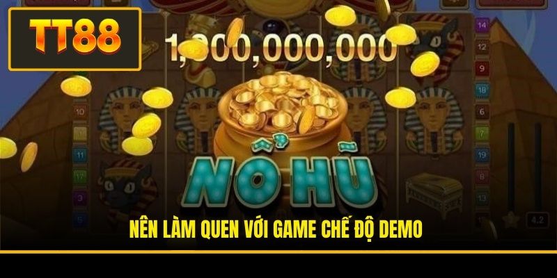 Nên làm quen với game chế độ demo