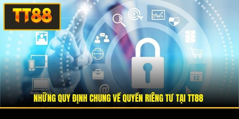 Những quy định chung về quyền riêng tư tại TT88