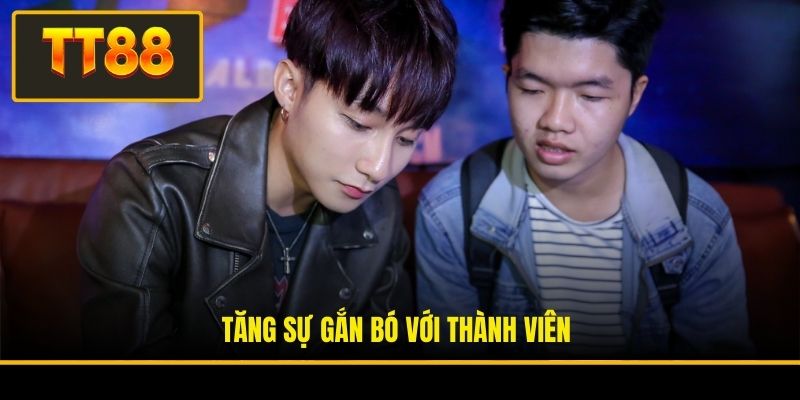 Tăng sự gắn bó với thành viên