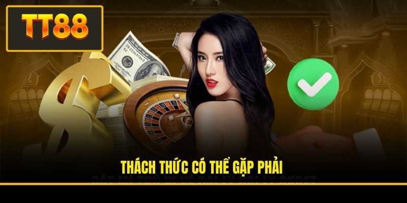 Thách thức có thể gặp phải