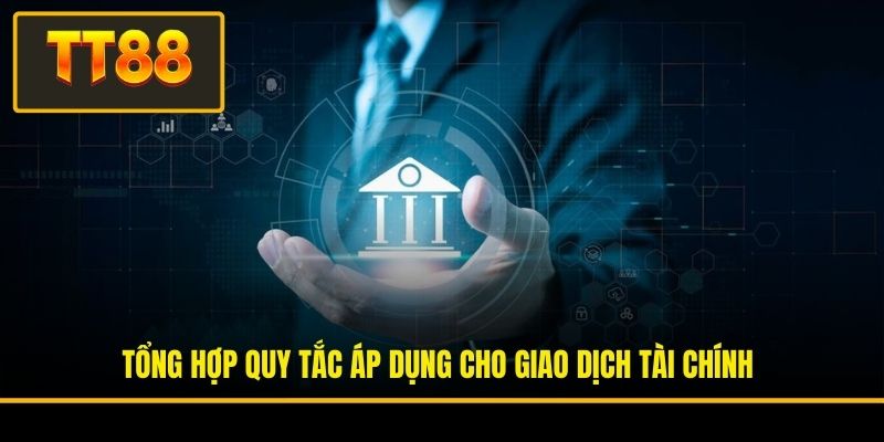 Tổng hợp quy tắc áp dụng cho giao dịch tài chính