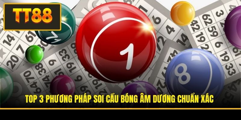 Top 3 phương pháp soi cầu bóng âm dương chuẩn xác