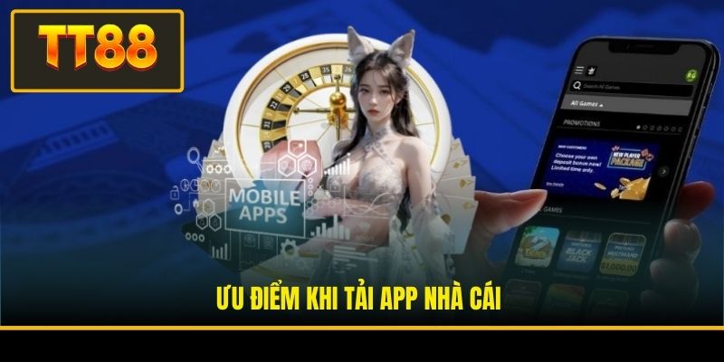 Ưu điểm khi tải app nhà cái
