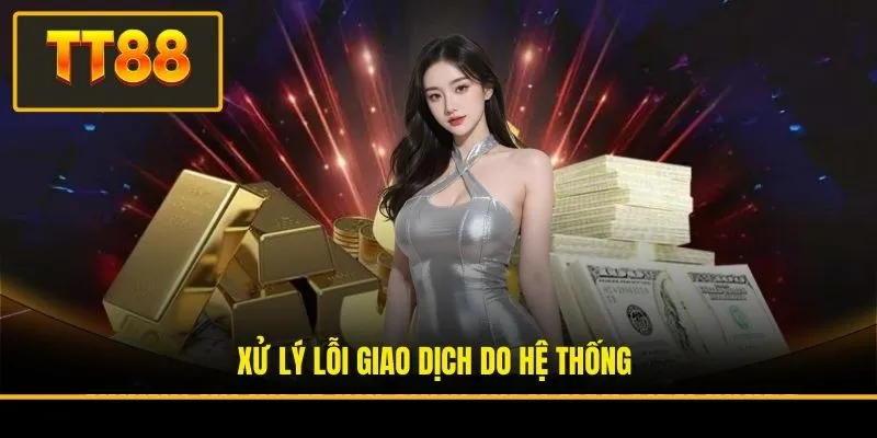 Xử lý lỗi giao dịch do hệ thống